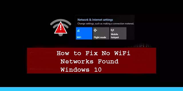 9 Ways To Fix No WiFi Networks Found Windows 10 - Technowizah