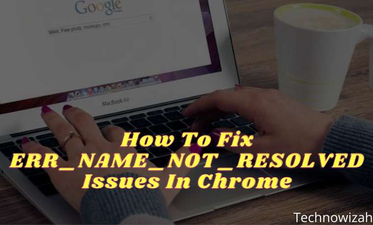 How To Fix ERR_NAME_NOT_RESOLVED Issues In Chrome