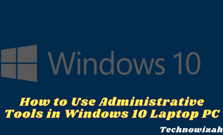 How to Use Administrative Tools in Windows 10 Laptop PC