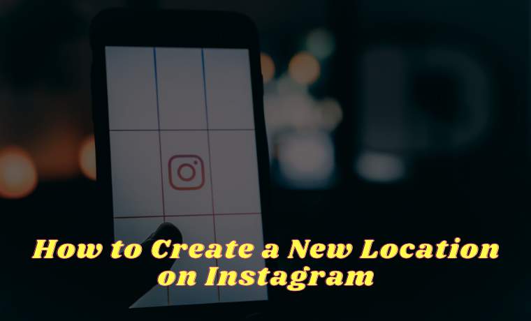 How to Create a New Location on Instagram