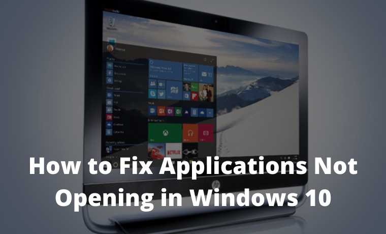 How to Fix Applications Not Opening in Windows 10