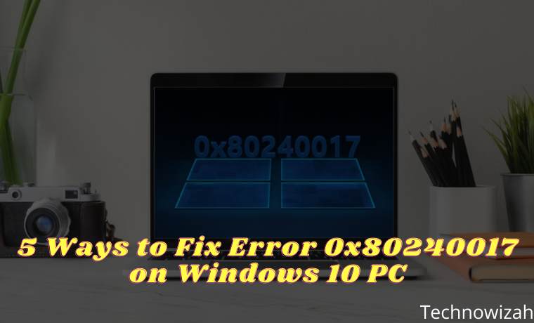 5 Ways to Fix Error 0x80240017 on Windows 10 PC