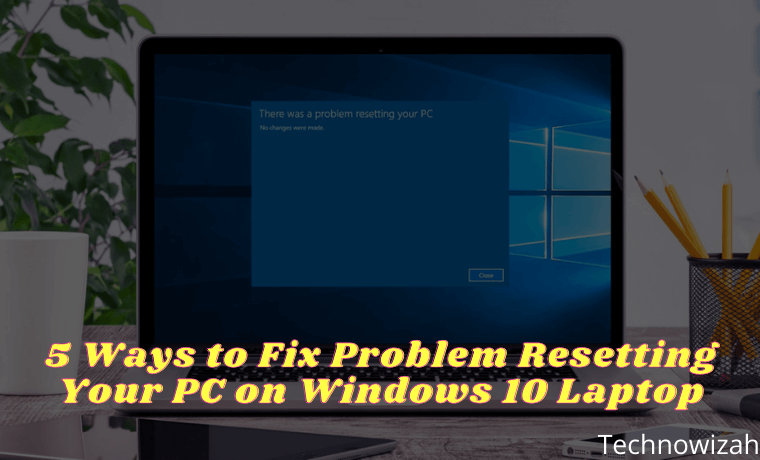 5 Ways to Fix Problem Resetting Your PC on Windows 10 Laptop