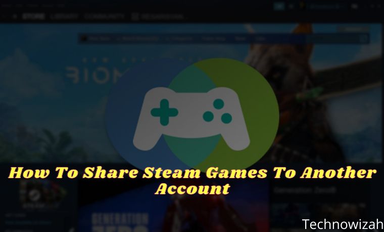 How To Share Steam Games To Another Account