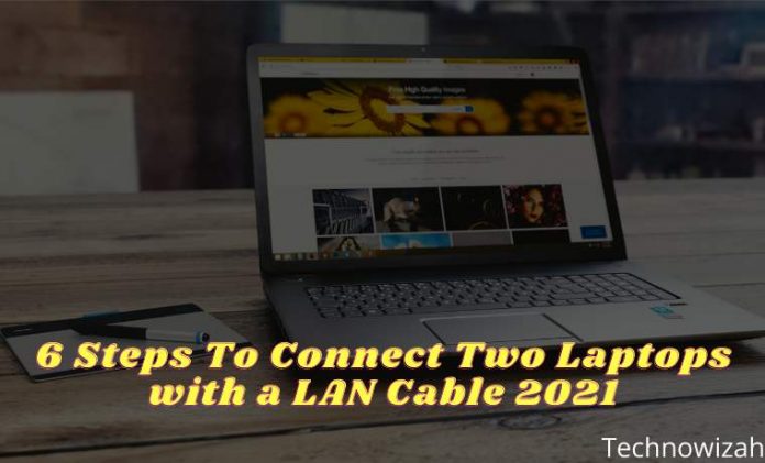 6 Steps To Connect Two Laptops With A LAN Cable 2023 - Technowizah