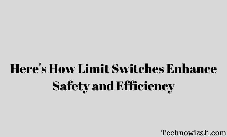 Here's How Limit Switches Enhance Safety and Efficiency