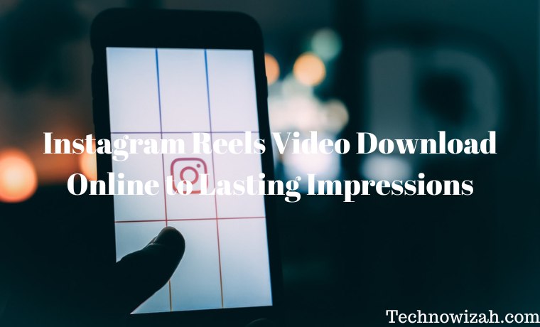 Instagram Reels Video Download Online to Lasting Impressions