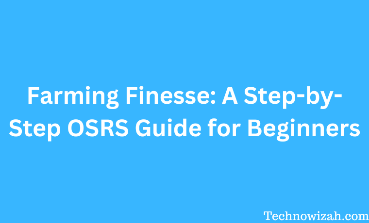 Farming Finesse A Step-by-Step OSRS Guide for Beginners