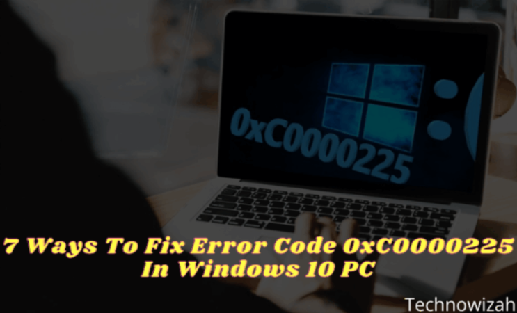 7 Ways To Fix Error Code 0xC0000225 In Windows 10 PC