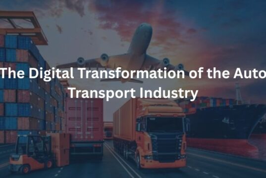 The Digital Transformation of the Auto Transport Industry The Digital Transformation of the Auto Transport Industry